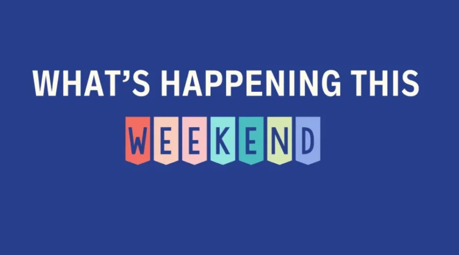 What’s On The Go This Weekend? Here’s Some Ideas!